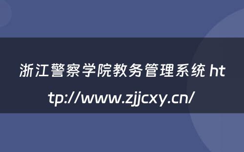 浙江警察学院教务管理系统 http://www.zjjcxy.cn/