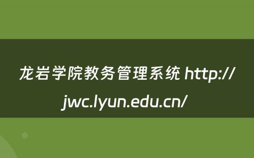 龙岩学院教务管理系统 http://jwc.lyun.edu.cn/