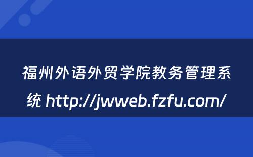 福州外语外贸学院教务管理系统 http://jwweb.fzfu.com/