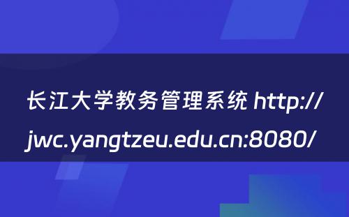 长江大学教务管理系统 http://jwc.yangtzeu.edu.cn:8080/