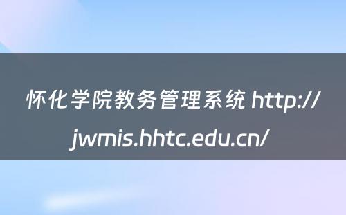 怀化学院教务管理系统 http://jwmis.hhtc.edu.cn/