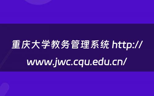 重庆大学教务管理系统 http://www.jwc.cqu.edu.cn/