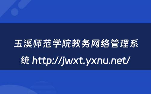 玉溪师范学院教务网络管理系统 http://jwxt.yxnu.net/