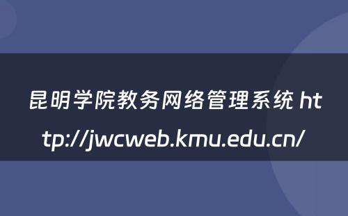 昆明学院教务网络管理系统 http://jwcweb.kmu.edu.cn/