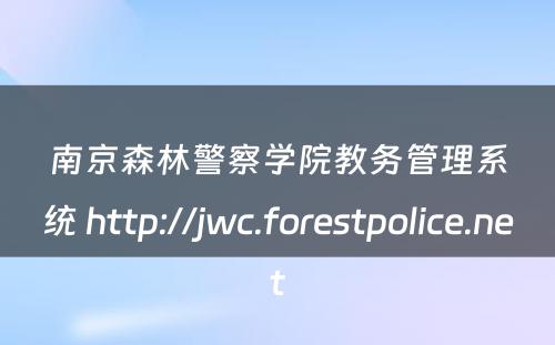南京森林警察学院教务管理系统 http://jwc.forestpolice.net