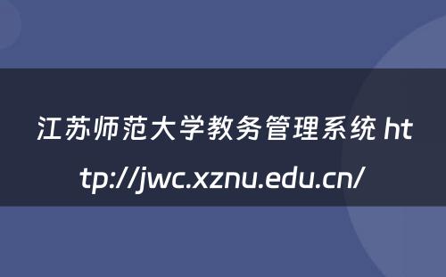 江苏师范大学教务管理系统 http://jwc.xznu.edu.cn/