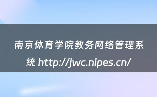 南京体育学院教务网络管理系统 http://jwc.nipes.cn/