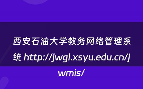 西安石油大学教务网络管理系统 http://jwgl.xsyu.edu.cn/jwmis/