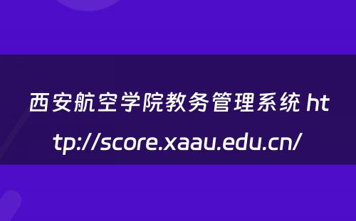 西安航空学院教务管理系统 http://score.xaau.edu.cn/