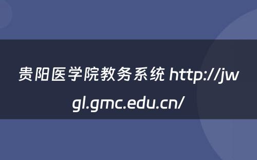贵阳医学院教务系统 http://jwgl.gmc.edu.cn/