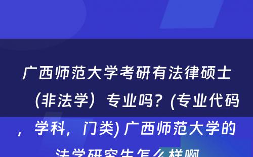 广西师范大学考研有法律硕士（非法学）专业吗？(专业代码，学科，门类) 广西师范大学的法学研究生怎么样啊