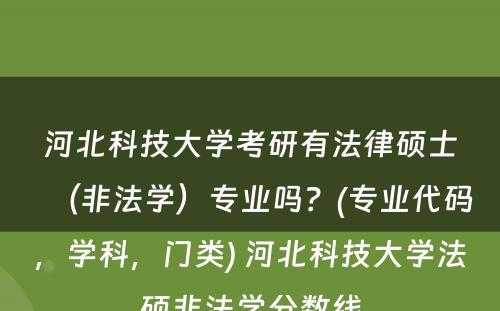 河北科技大学考研有法律硕士（非法学）专业吗？(专业代码，学科，门类) 河北科技大学法硕非法学分数线