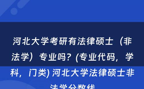 河北大学考研有法律硕士（非法学）专业吗？(专业代码，学科，门类) 河北大学法律硕士非法学分数线