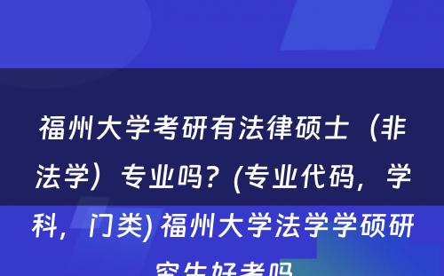 福州大学考研有法律硕士（非法学）专业吗？(专业代码，学科，门类) 福州大学法学学硕研究生好考吗