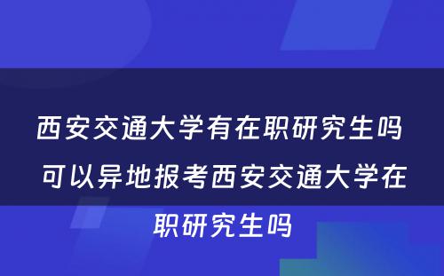 西安交通大学有在职研究生吗 可以异地报考西安交通大学在职研究生吗