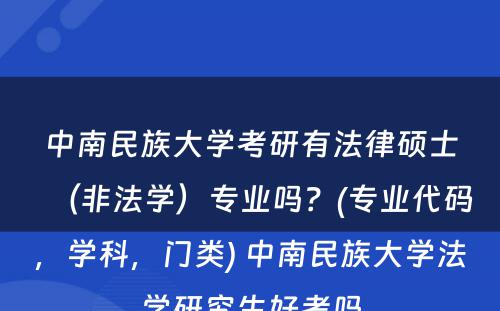 中南民族大学考研有法律硕士（非法学）专业吗？(专业代码，学科，门类) 中南民族大学法学研究生好考吗