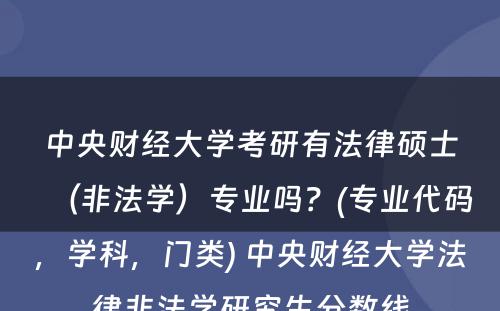 中央财经大学考研有法律硕士（非法学）专业吗？(专业代码，学科，门类) 中央财经大学法律非法学研究生分数线