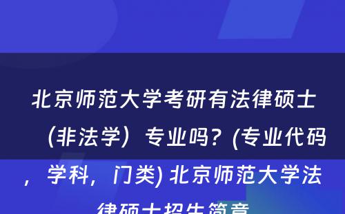 北京师范大学考研有法律硕士（非法学）专业吗？(专业代码，学科，门类) 北京师范大学法律硕士招生简章