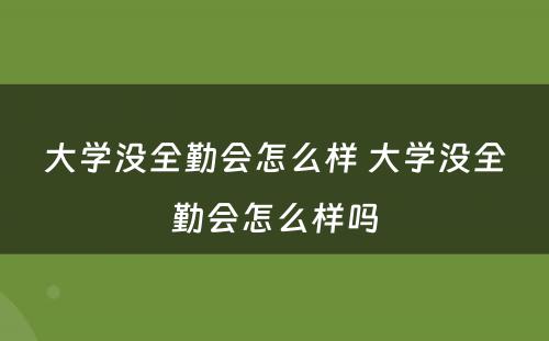 大学没全勤会怎么样 大学没全勤会怎么样吗