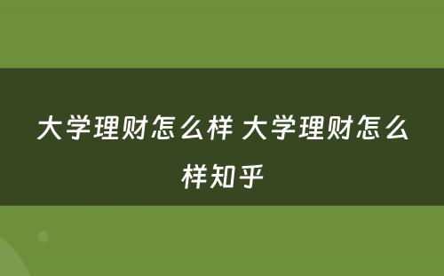 大学理财怎么样 大学理财怎么样知乎