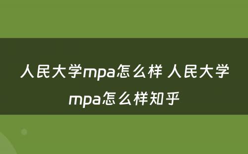 人民大学mpa怎么样 人民大学mpa怎么样知乎