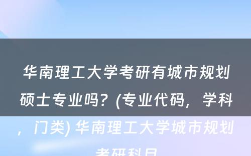 华南理工大学考研有城市规划硕士专业吗？(专业代码，学科，门类) 华南理工大学城市规划考研科目