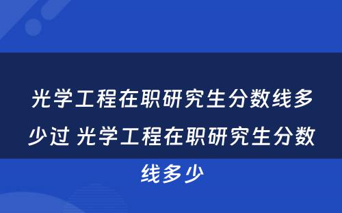 光学工程在职研究生分数线多少过 光学工程在职研究生分数线多少