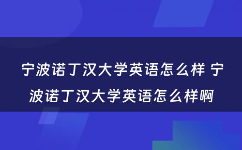 宁波诺丁汉大学英语怎么样 宁波诺丁汉大学英语怎么样啊