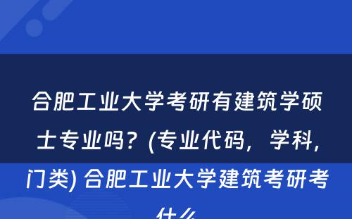 合肥工业大学考研有建筑学硕士专业吗？(专业代码，学科，门类) 合肥工业大学建筑考研考什么