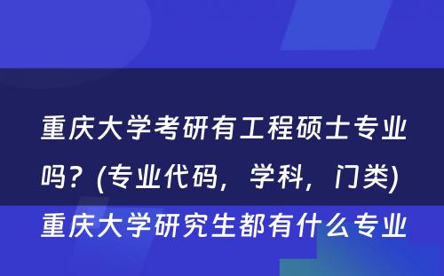 重庆大学考研有工程硕士专业吗？(专业代码，学科，门类) 重庆大学研究生都有什么专业