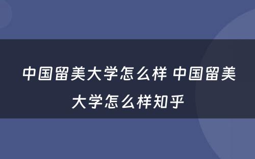 中国留美大学怎么样 中国留美大学怎么样知乎