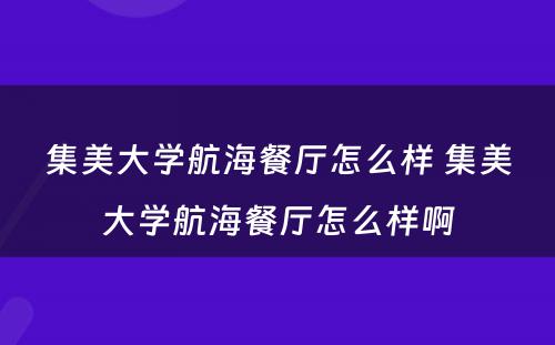 集美大学航海餐厅怎么样 集美大学航海餐厅怎么样啊