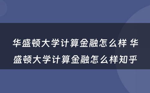 华盛顿大学计算金融怎么样 华盛顿大学计算金融怎么样知乎