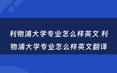 利物浦大学专业怎么样英文 利物浦大学专业怎么样英文翻译