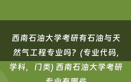 西南石油大学考研有石油与天然气工程专业吗？(专业代码，学科，门类) 西南石油大学考研专业有哪些