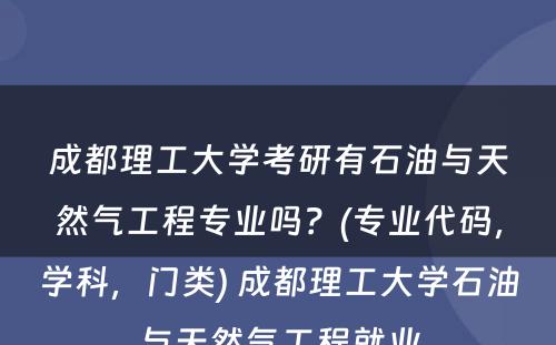 成都理工大学考研有石油与天然气工程专业吗？(专业代码，学科，门类) 成都理工大学石油与天然气工程就业