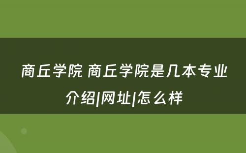 商丘学院 商丘学院是几本专业介绍|网址|怎么样