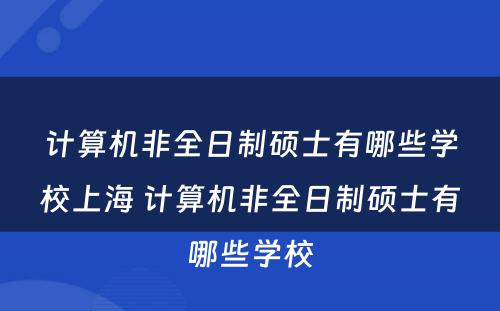 计算机非全日制硕士有哪些学校上海 计算机非全日制硕士有哪些学校