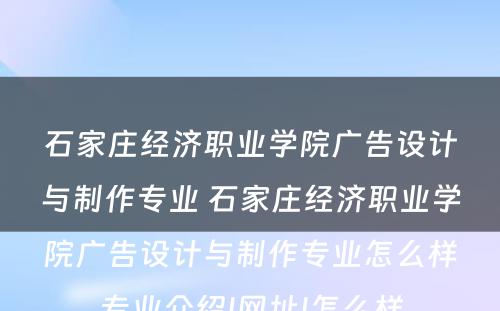 石家庄经济职业学院广告设计与制作专业 石家庄经济职业学院广告设计与制作专业怎么样专业介绍|网址|怎么样