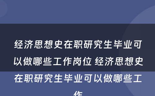 经济思想史在职研究生毕业可以做哪些工作岗位 经济思想史在职研究生毕业可以做哪些工作