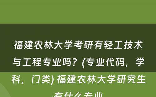 福建农林大学考研有轻工技术与工程专业吗？(专业代码，学科，门类) 福建农林大学研究生有什么专业