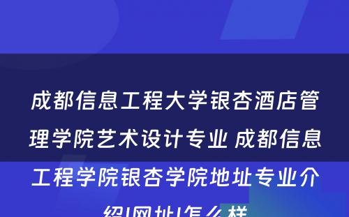 成都信息工程大学银杏酒店管理学院艺术设计专业 成都信息工程学院银杏学院地址专业介绍|网址|怎么样