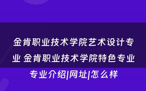 金肯职业技术学院艺术设计专业 金肯职业技术学院特色专业专业介绍|网址|怎么样