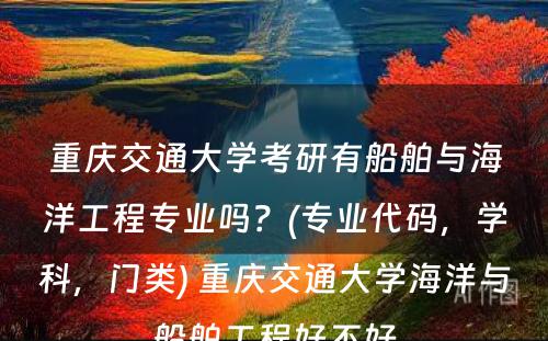 重庆交通大学考研有船舶与海洋工程专业吗？(专业代码，学科，门类) 重庆交通大学海洋与船舶工程好不好