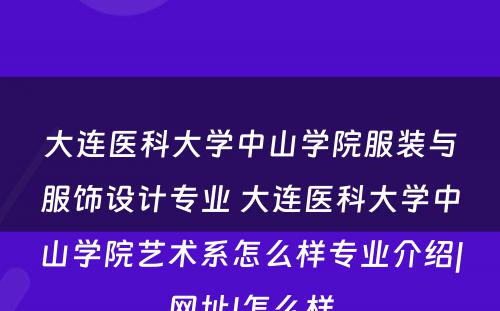 大连医科大学中山学院服装与服饰设计专业 大连医科大学中山学院艺术系怎么样专业介绍|网址|怎么样