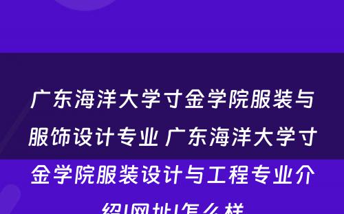 广东海洋大学寸金学院服装与服饰设计专业 广东海洋大学寸金学院服装设计与工程专业介绍|网址|怎么样