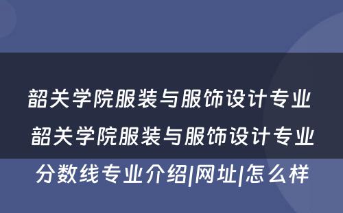 韶关学院服装与服饰设计专业 韶关学院服装与服饰设计专业分数线专业介绍|网址|怎么样