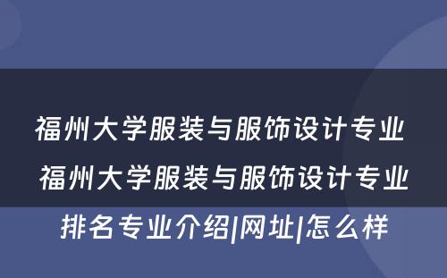 福州大学服装与服饰设计专业 福州大学服装与服饰设计专业排名专业介绍|网址|怎么样