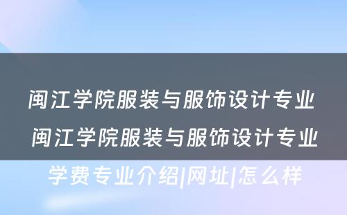 闽江学院服装与服饰设计专业 闽江学院服装与服饰设计专业学费专业介绍|网址|怎么样