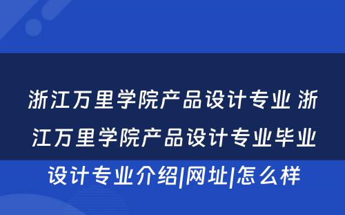 浙江万里学院产品设计专业 浙江万里学院产品设计专业毕业设计专业介绍|网址|怎么样